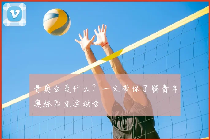 青奥会是什么?一文带你了解青年奥林匹克运动会