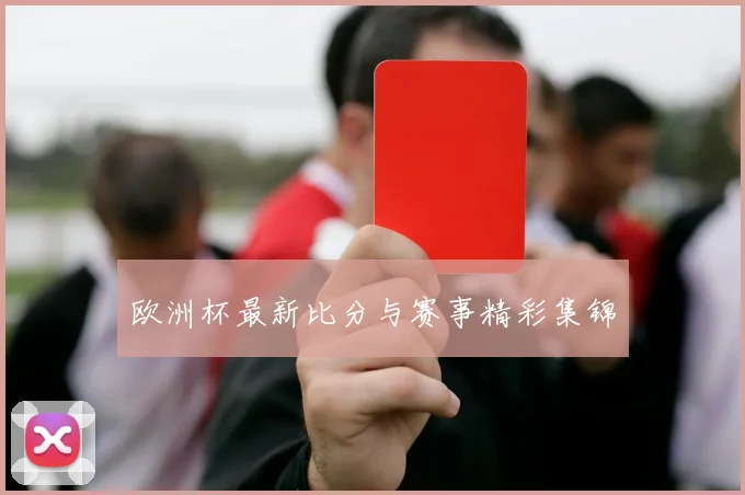 欧洲杯最新比分与赛事精彩集锦